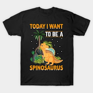 Today I Want To Be A Spinosaurus T-Shirt